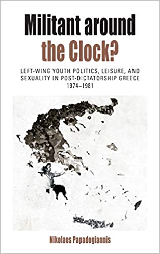 Militant Around the Clock?: Left-Wing Youth Politics, Leisure, and Sexuality in Post-Dictatorship Greece, 1974-1981 - Orginal Pdf
